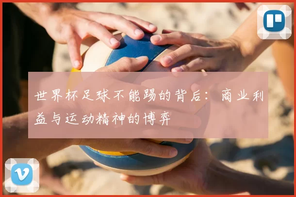 世界杯足球不能踢的背后：商业利益与运动精神的博弈
