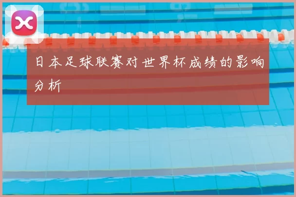 日本足球联赛对世界杯成绩的影响分析