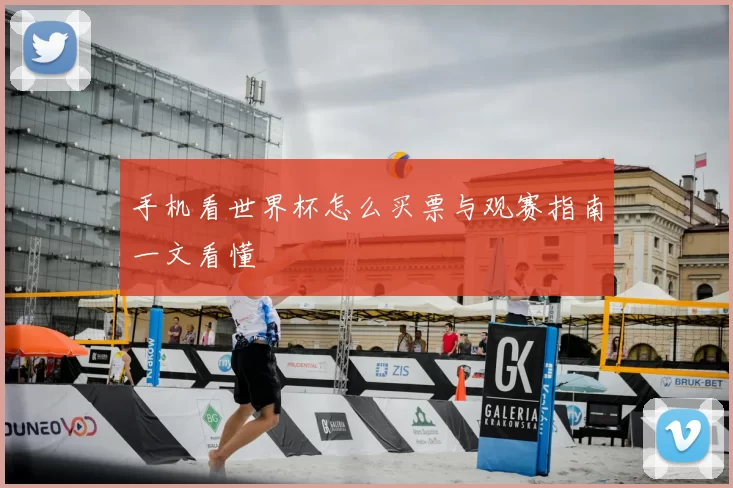 手机看世界杯怎么买票与观赛指南一文看懂