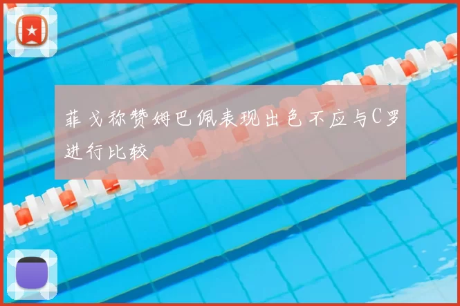 菲戈称赞姆巴佩表现出色不应与C罗进行比较