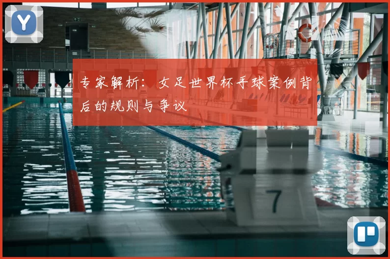 专家解析:女足世界杯手球案例背后的规则与争议