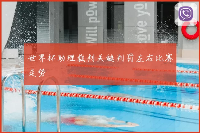 世界杯助理裁判关键判罚左右比赛走势
