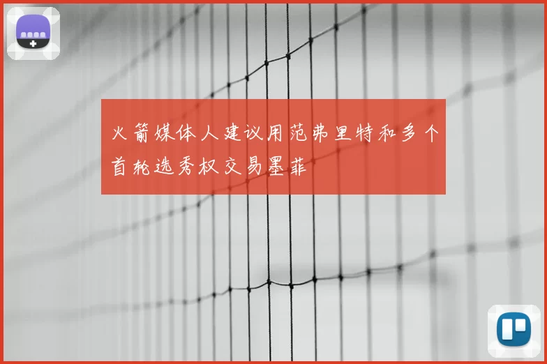 火箭媒体人建议用范弗里特和多个首轮选秀权交易墨菲