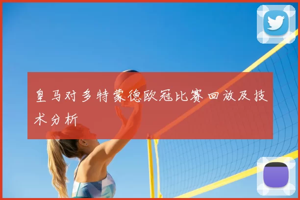 皇马对多特蒙德欧冠比赛回放及技术分析
